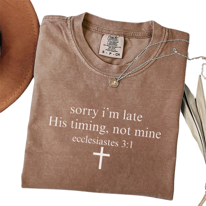 Sorry I’m Late His Timing Not Mine T-shirt