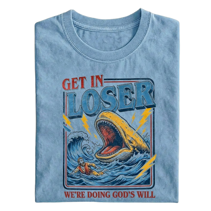 Get in Loser We're Doing God's Will T-shirt